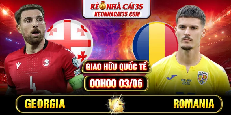 Soi Kèo Georgia Vs Romania 00h00 03/06 - Giao Hữu Quốc Tế